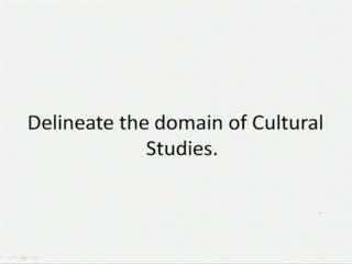 (Refer Slide Time: 52:34) (Refer Slide Time: 52:41) So, if we ask a question like this, delineate the domain of Cultural Studies, then you would say that we may talk about Cultural Studies and