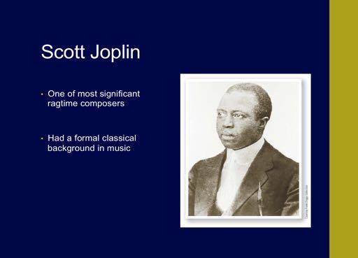 Scott Joplin was one of the most significant ragtime composers. He was financially successful due to the popularity of his songs.