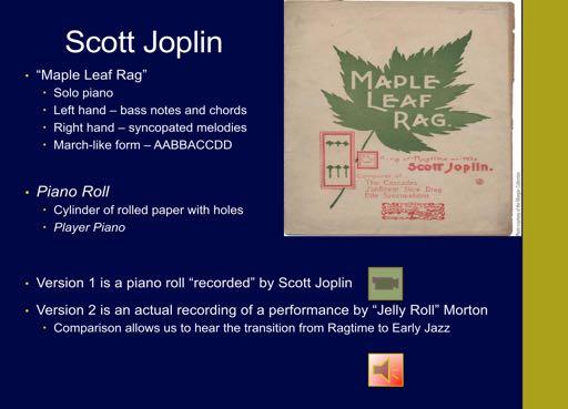 We re going to listen to his most famous composition, Maple Leaf Rag. CLICK It was written for solo piano.