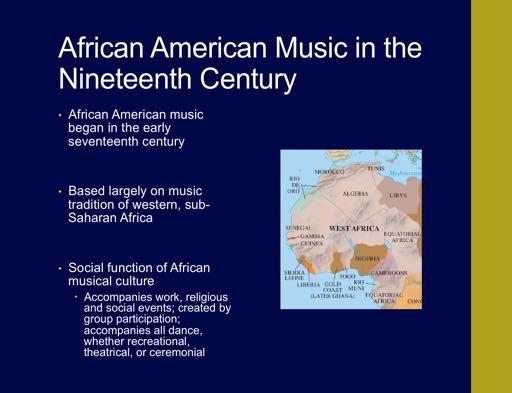 African American music began in the early seventeenth century Based largely on music tradition of western, sub-saharan Africa Social function of African musical