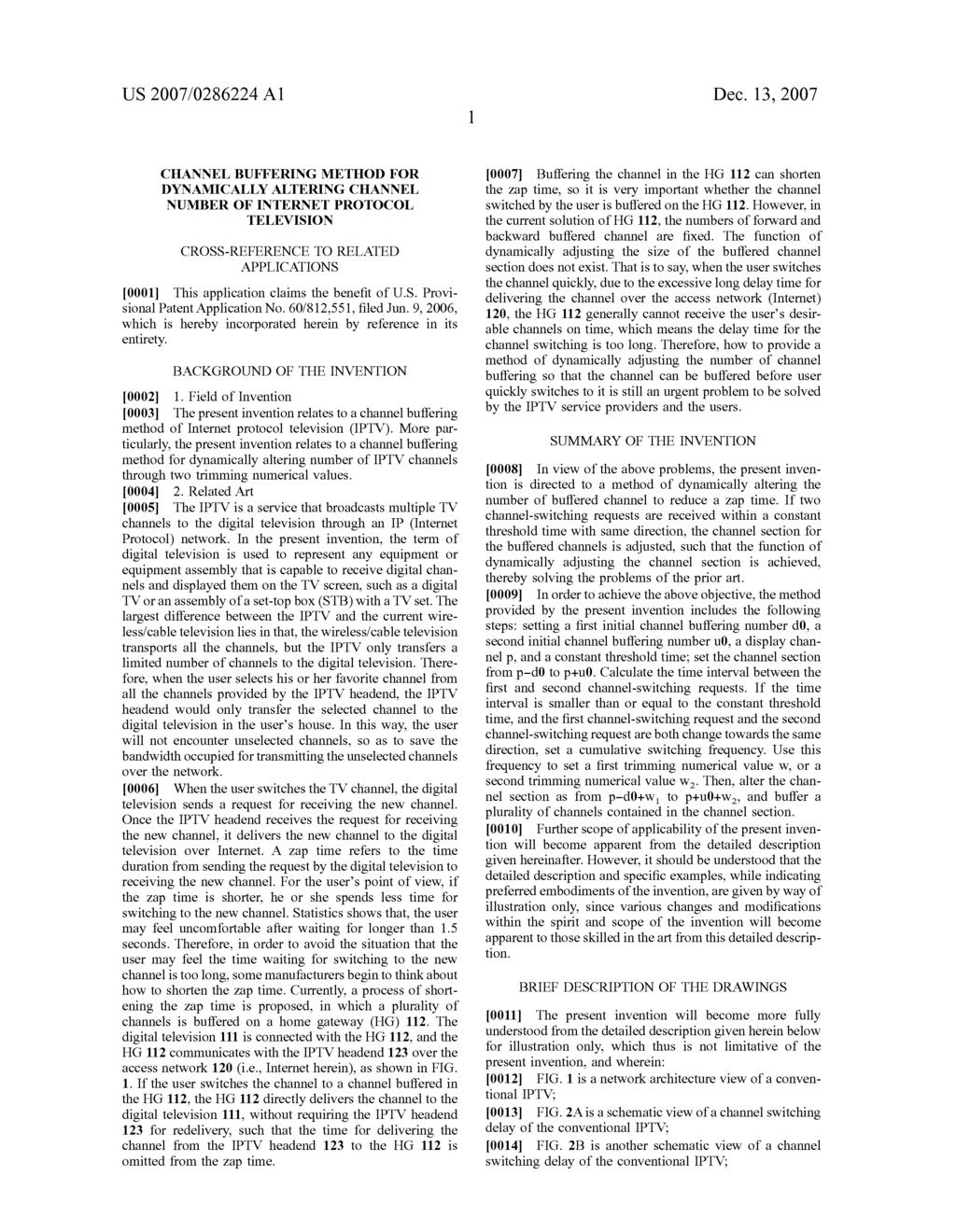US 2007/0286224 A1 Dec. 13, 2007 CHANNEL BUFFERING METHOD FOR DYNAMICALLY ALTERING CHANNEL NUMBER OF INTERNET PROTOCOL TELEVISION CROSS-REFERENCE TO RELATED APPLICATIONS 0001.
