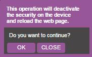 2. Set Activate Security to OFF. The following message appears: 3. Click OK. The Web page reloads.