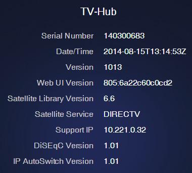 Troubleshooting System Information You can find the serial numbers, software versions, voltages, and other technical information for the TV-Hub and antenna on the Support page of the
