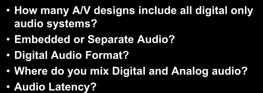Managing Digital Audio How many A/V designs include all digital only audio systems?