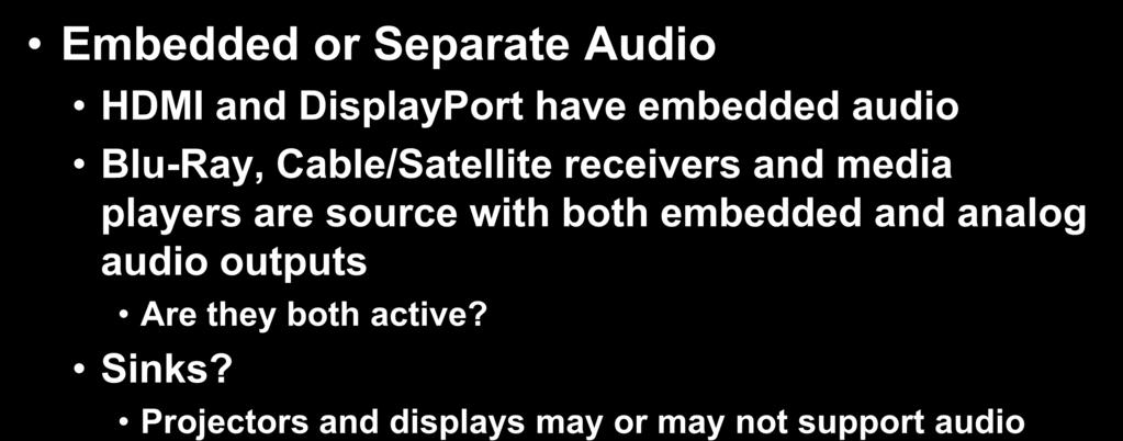 Managing Digital Audio Embedded or Separate Audio HDMI and DisplayPort have embedded audio Blu-Ray, Cable/Satellite receivers and media