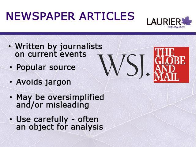 Newspaper articles, such as those found in the Wall Street Journal or the Globe and Mail, are usually written by journalists reporting on current events.