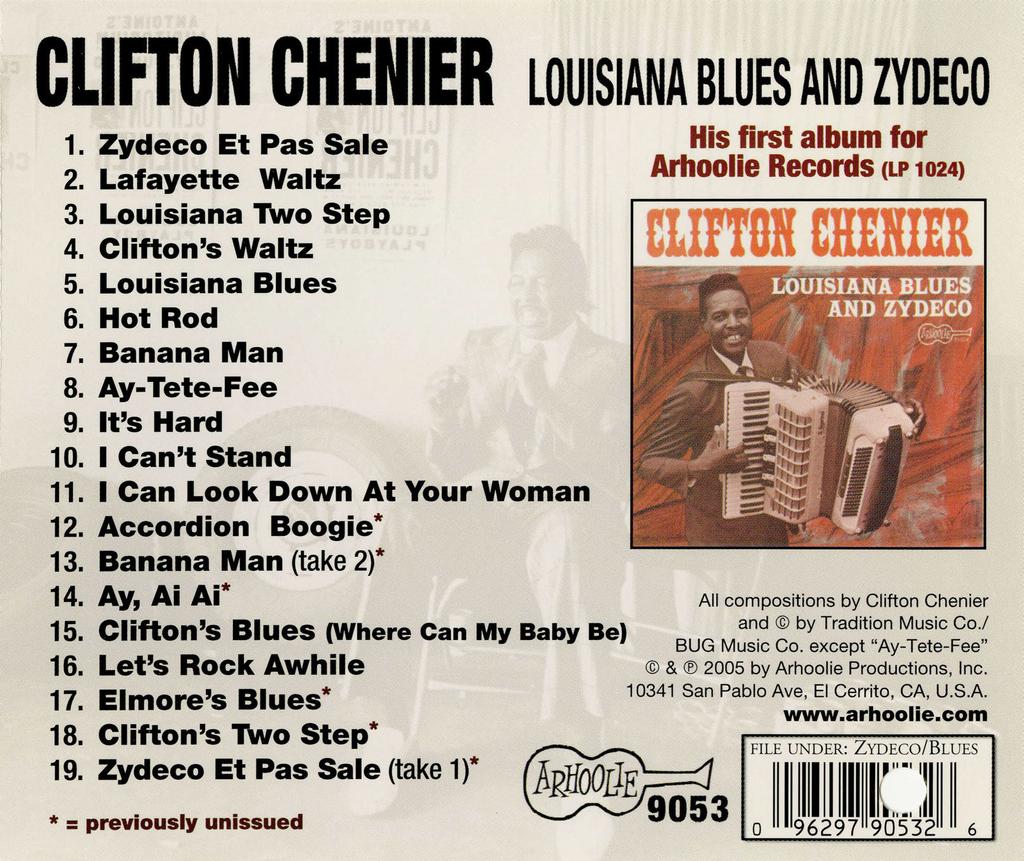 CLIFTON CHENIER 1. Zydeco Et Pas Sale 2. Lafayette Waltz 3. Louisiana Two Step 4. Clifton's Waltz 5. Louisiana Blues 6. Hot Rod 7. Banana Man 8. Ay-Tete-Fee 9. It's Hard 10. I Can't Stand 11.
