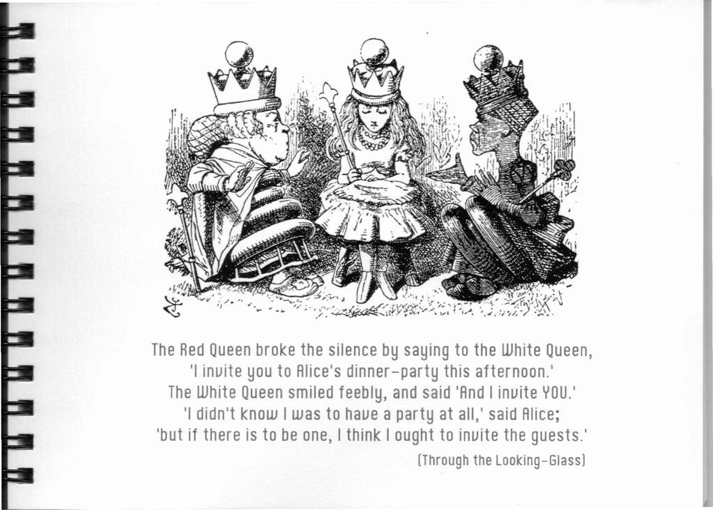 The Red Queen broke the silence by saying to the White Queen, 'I invite you to Alice's dinner-party this afternoon.
