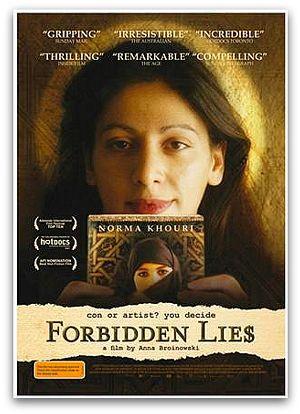 Forbidden Lie$ Forbidden Lie$ is a film directed by Anna Broinowski (2007) that traces the story of alleged literary fraud, Norma Khouri.