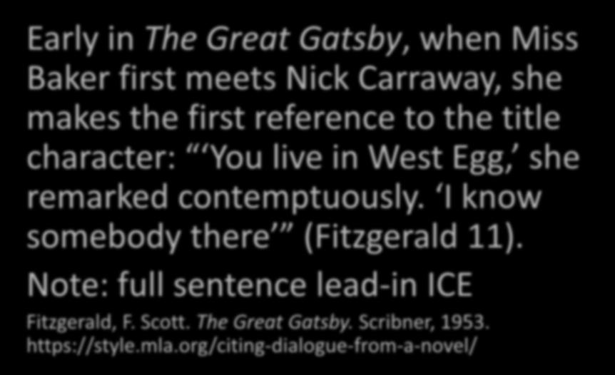 Early in The Great Gatsby, when Miss Baker first meets Nick Carraway, she makes the first reference to the title character: You live in West Egg, she remarked contemptuously.