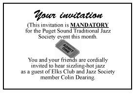 Puget Sound Traditional Jazz Society 19031 Ocean Ave. Edmonds, WA 98020-2344 Address service requested Non-profit Org U..S. Postage Paid Seattle, WA Permit 1375 You and your friends are cordially invited to hear sizzling-hot jazz as a guest of Elks Club Jazz Society member Colin Dearing.