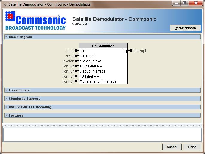 Altera Megacore The Satellite Demodulator core provides a number of parameters that can be modified to provide an optimal solution for the targeted technology and/or application.