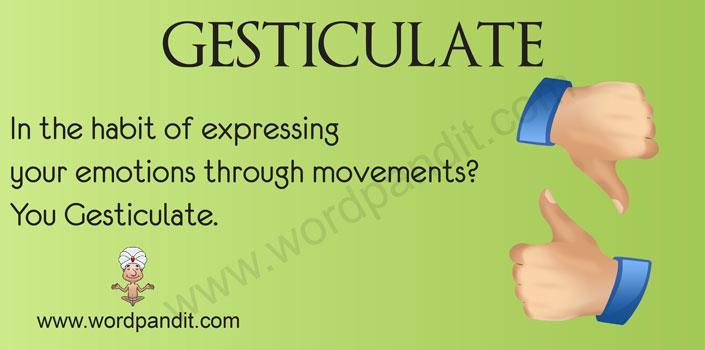 Gesticulate Verb To make or use gestures, especially in an animated or excited manner with or instead of speech; to express by gesturing When Steven got angry, he