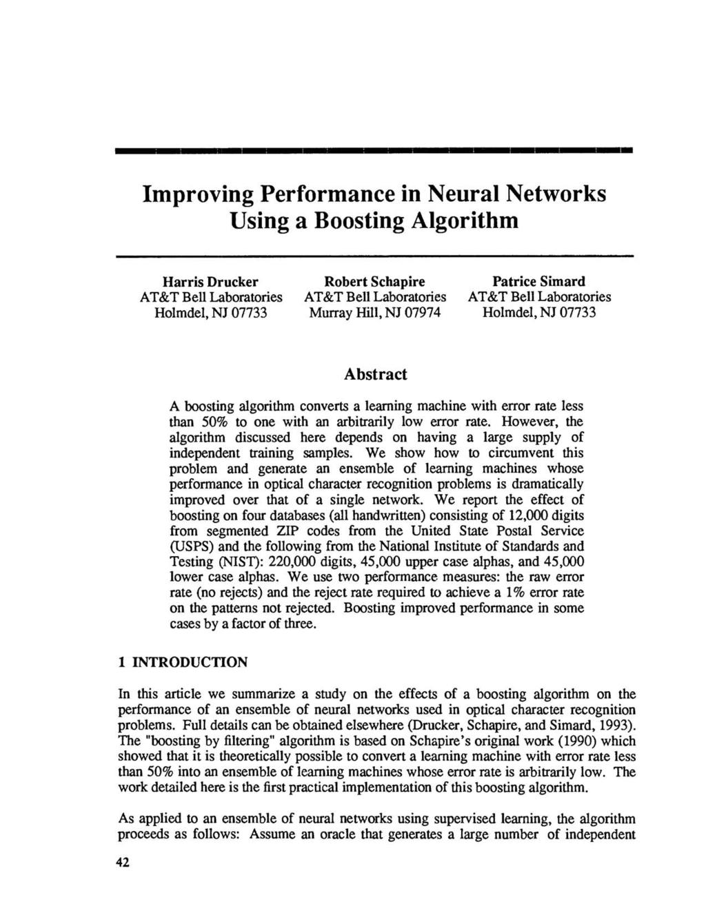 - Improving Performance in Neural Networks Using a Boosting Algorithm Harris Drucker AT&T Bell Laboratories Holmdel, NJ 07733 Robert Schapire AT&T Bell Laboratories Murray Hill, NJ 07974 Patrice