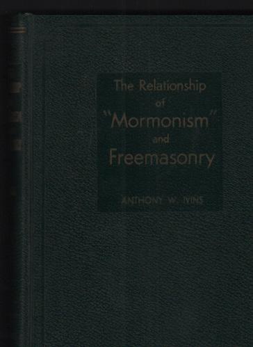 (6) Ivins, Anthony W.; Heber J. Grant, J. Reuben Clark and David O. McKay RELATIONSHIP OF MORMONISM AND FREEMASONRY Salt Lake City, UT: Deseret Book Company, 1934.