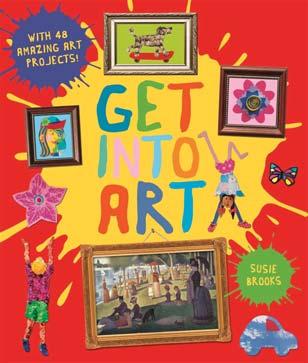 KINGFISHER JUNE 2018 JUVENILE NONFICTION / ACTIVITY BOOKS SUSIE BROOKS Get into Art A brilliant way to be inspired by art--and create your own!