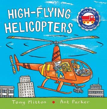 KINGFISHER JULY 2018 JUVENILE FICTION / TRANSPORTATION / AVIATION TONY MITTON; ANT PARKER High-flying Helicopters A chunky board book packed full of helicopter adventures from the bestselling Amazing