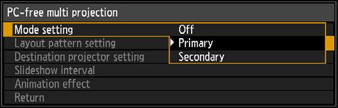 Special Arrangements 3 Configure some projectors as Secondaries. Select [Input settings] > [PC-free multi projection] > [Mode setting] > [Secondary].