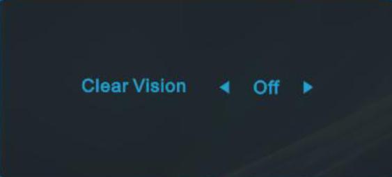 Clear Vision 1. When there is no OSD, Press the - button to activate Clear Vision. 2. Use the - or + buttons to select between weak, medium, strong, or off settings. Default setting is always off. 3.