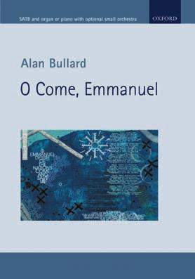 Alan Bullard O Come, Emmanuel or SATB and organ or iano or small orchestra or chamber grou O Come, Emmanuel is a strikingly original work or Advent and Christmas, suitable or both church and concert