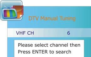 TV Function DTV Manual Tuning Press the button to select DTV Manual Tuning and press the