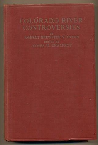 7) Robert Brewster Stanton; Edited by James M. Chalfant COLORADO RIVER CONTROVERSIES New York: Dodd, Mead & Company, 1932. First edition. 232pp. Octavo [22 cm].