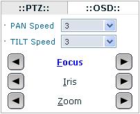 -PTZ PAN / TILT Speed: It sets a speed when adjusting the PTZ Camera. The higher a value is, the faster a speed will be. Focus: Overrides auto focus.