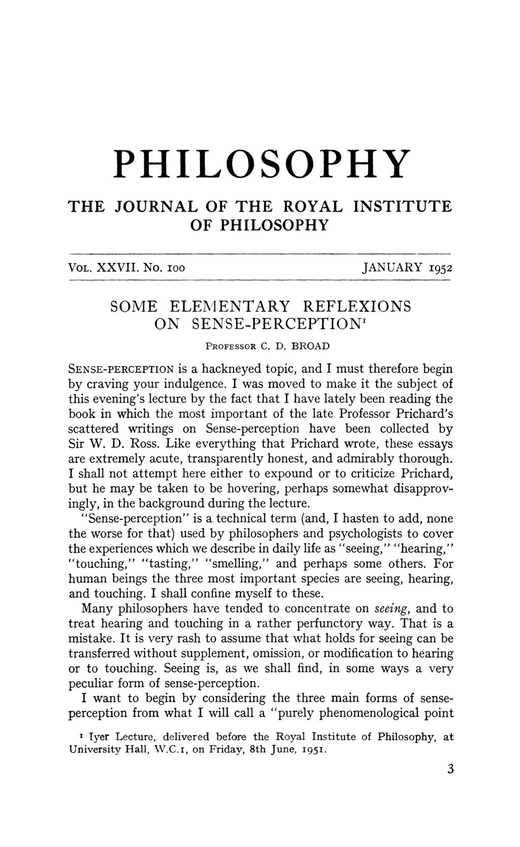 PHILOSOPHY THE JOURNAL OF THE ROYAL INSTITUTE OF PHILOSOPHY VOL. XXVII. No. Ioo JANUARY I952 SOME ELEMIENTARY REFLEXIONS ON SENSE-PERCEPTIONI PROFESSOR C. D.