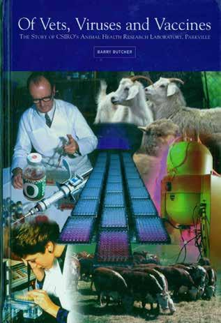 19 Butcher, Barry. OF VETS, VIRUSES AND VACCINES. The Story of CSIRO s Animal Health Research Laboratory, Parkville. Roy. 8vo, First Edition; pp.