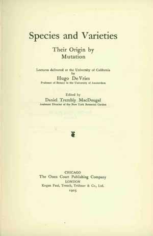 33 De Vries, Hugo. SPECIES AND VARIETIES. Their Origin by Mutation. Lectures delivered at the University of California by Hugo De Vries, Professor of Botany in the University of Amsterdam.