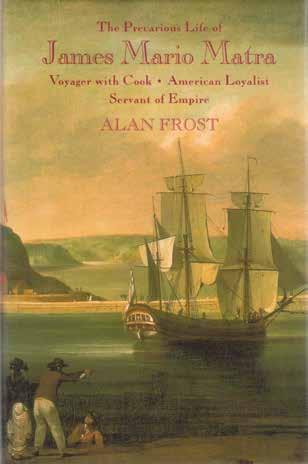 44 Frost, Alan. THE PRECARIOUS LIFE OF JAMES MARIO MATRA. Voyager with Cook. American Loyalist. Servant of Empire. With the assistance of Isabel Moutinho. Med. 8vo, First Edition; pp.