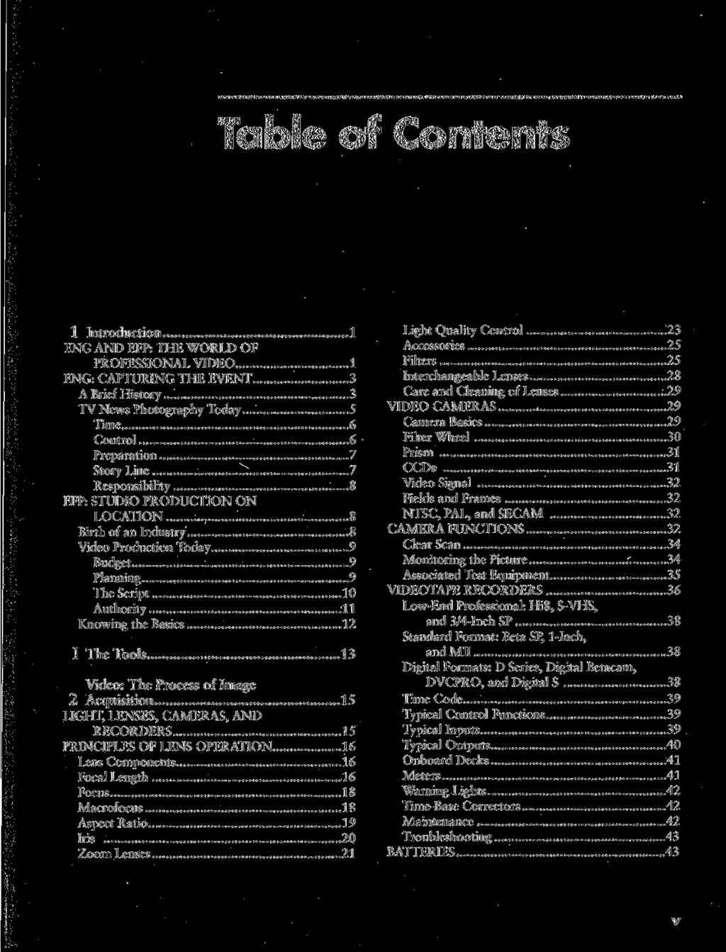 Table of Contents 1 Introduction 1 ENG AND EFP: THE WORLD OF PROFESSIONAL VIDEO 1 ENG: CAPTURING THE EVENT 3 A Brief History 3 TV News Photography Today 5 Time 6 Control 6 Preparation 7 Story Line 7