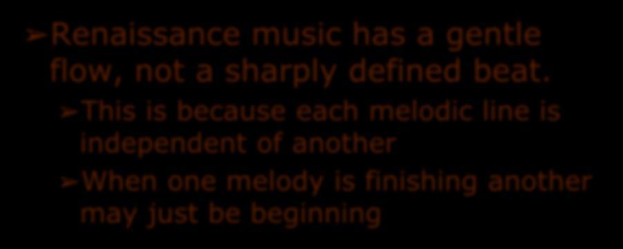 Rhythm and Melody Renaissance music has a gentle flow, not a sharply defined beat.