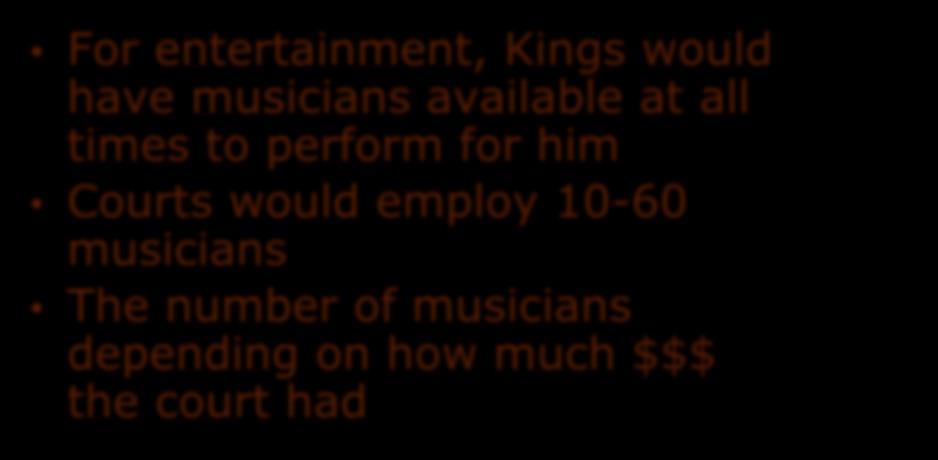 perform for him Courts would employ 10-60 musicians