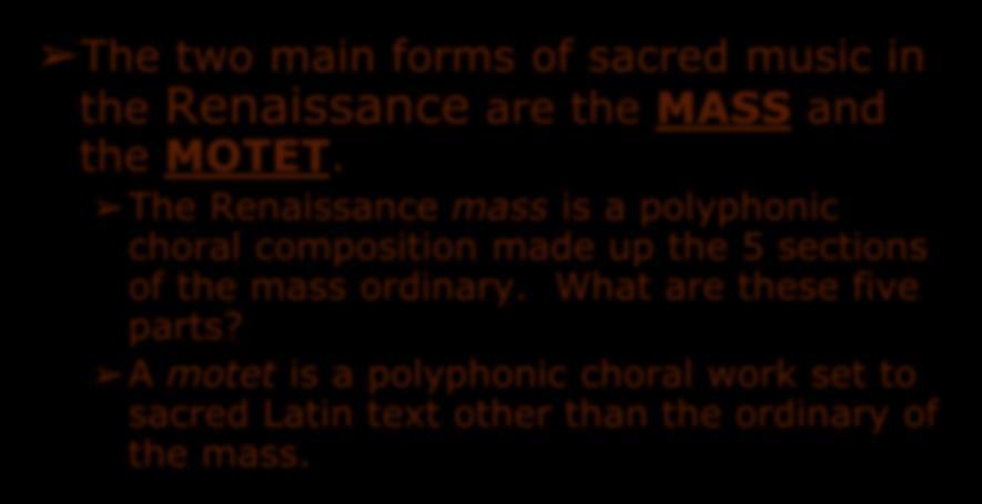 Sacred Music in the Renaissance The two main forms of sacred music in the Renaissance are the MASS and the MOTET.