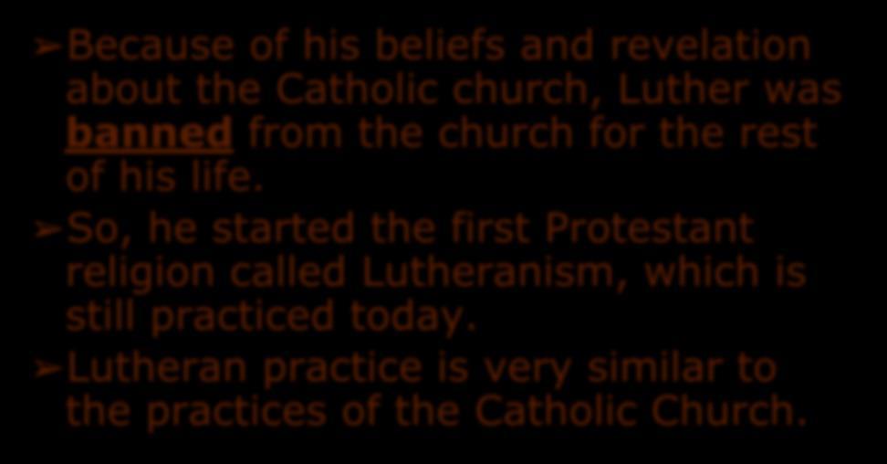 The Reformation Because of his beliefs and revelation about the Catholic church, Luther was banned from the church for the rest of his life.