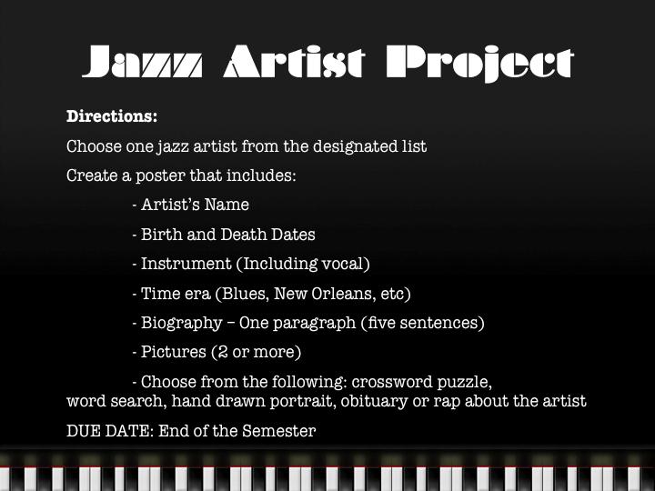 Jazz Artist Project Directions: Choose one jazz artist from the designated list Create a poster that includes: - Artist s Name - Birth and Death Dates - Instrument (Including vocal) - Time era