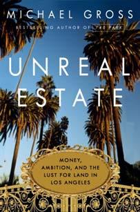 Unreal Estate Money, Ambition, and the Lust for Land in Los Angeles 978-0-7679-3265-3 Michael Gross HC: $28.00 US / $33.