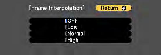 2. Select the Frame Interpolation setting and press Enter. You see a screen like this: 3. Select the level of interpolation and press Enter. 4. When you are finished, press the Menu button.