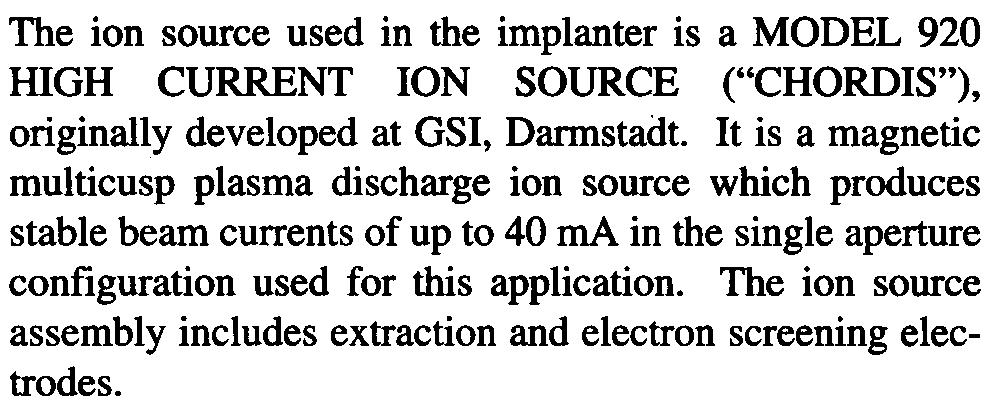ION SOURCE AND EXTRACTION The ion source used in the implanter is a MODEL 920 mgh CURRENT ION SOURCE