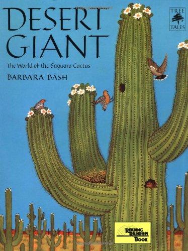 2. DESERT GIANT: THE WORLD OF THE SAGUARO Bash, B. (2002). Desert giant: the world of the saguaro. SF: Sierra Club Books for Children. ISBN 1578050855.
