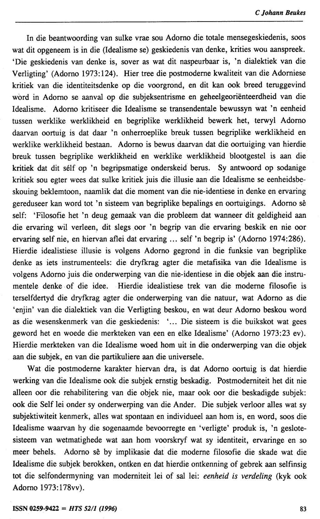 C Johann Beukes In die beantwoording van sulke vrae sou Adorno die totale mensegeskiedenis, soos wat dit opgeneem is in die (Idealisme se) geskiedenis van denke, krities WQU aanspreek.