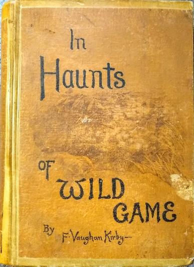 34. KIRBY, Frederick Vaughan. In Haunts of Wild Game; a hunter-naturalist s wanderings from Kahlamba to Libombo. Edinburgh and London: William Blackwood and Sons, 1896. Large 8vo. xvi, 576 pp.