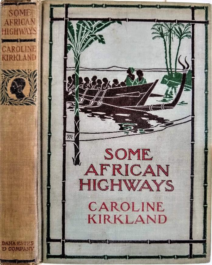 35. KIRKLAND, Caroline. Some African Highways, a journey of two American Women to Uganda and the Transvaal. With an Introduction by Lieutenant-General Baden-Powell. Boston: Dana Estes & Co., (1908).