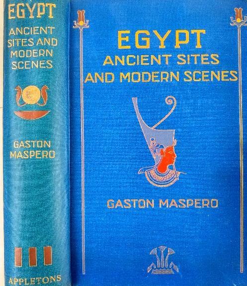 51. MASPERO, Sir Gaston. Egypt: Ancient Sites and Modern Scenes; Translated by Elizabeth Lee. New York: D. Appleton, 1911. 8vo. 330 pp. Color frontis., 17 additional photo illus., index.