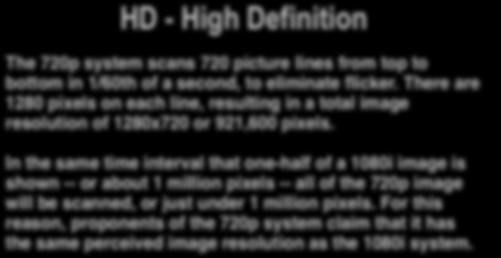 HD - High Definition The 720p system scans 720 picture lines from top to bottom in 1/60th of a second, to eliminate flicker.