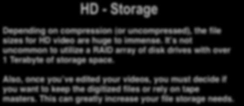 HD - Storage Depending on compression (or uncompressed), the file sizes for HD video are huge to immense.