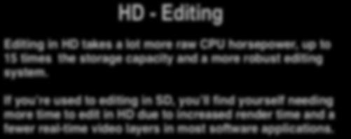 HD - Editing Editing in HD takes a lot more raw CPU horsepower, up to 15 times the storage capacity and a more robust editing system.