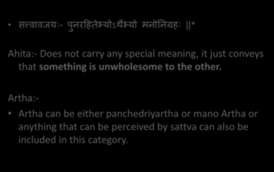 Satwavajaya chikitsa सत त व वजय - ऩ नरदहत भ य ऽथ भ य मन ननग रह * Ahita:- Does not carry any special meaning, it just conveys that something is unwholesome to the