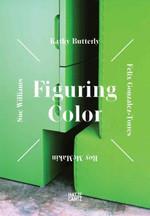 ❻ Figuring Color: Kathy Butterly, Felix Gonzalez-Torres, Roy McMakin, Sue Williams Jenelle Porter Hatje Cantz Pub, 2012 136 Seiten, 61 farbige Abb.